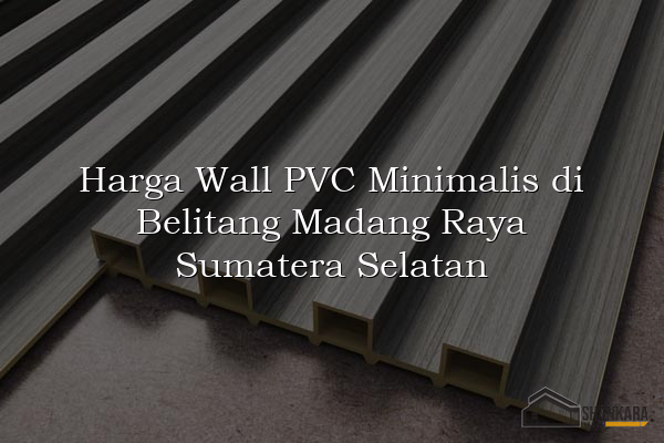 Harga Wall PVC Minimalis di Belitang Madang Raya Sumatera Selatan