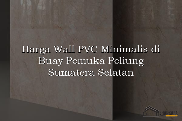 Harga Wall PVC Minimalis di Buay Pemuka Peliung Sumatera Selatan