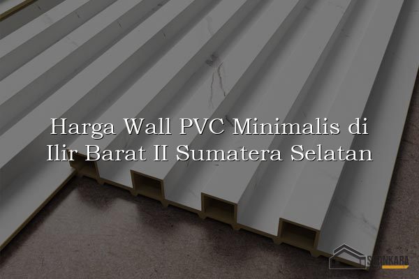 Harga Wall PVC Minimalis di Ilir Barat II Sumatera Selatan