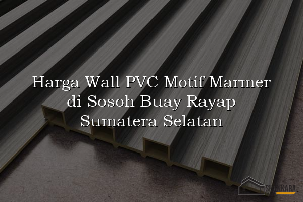 Harga Wall PVC Motif Marmer di Sosoh Buay Rayap Sumatera Selatan