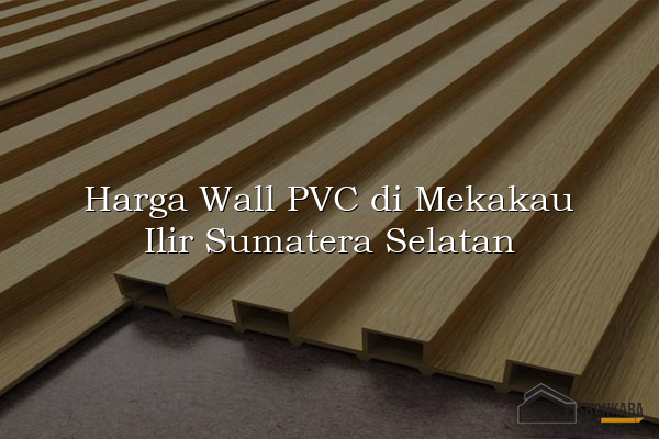 Harga Wall PVC di Mekakau Ilir Sumatera Selatan