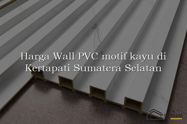 Harga Wall PVC motif kayu di Kertapati Sumatera Selatan