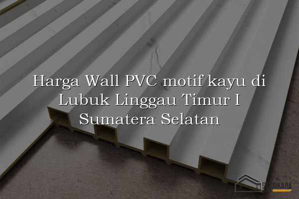 Harga Wall PVC motif kayu di Lubuk Linggau Timur I Sumatera Selatan