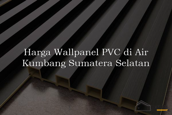 Harga Wallpanel PVC di Air Kumbang Sumatera Selatan