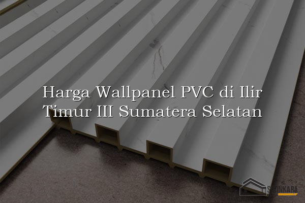 Harga Wallpanel PVC di Ilir Timur III Sumatera Selatan