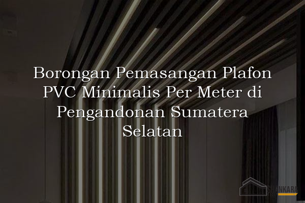 Borongan Pemasangan Plafon PVC Minimalis Per Meter di Pengandonan Sumatera Selatan