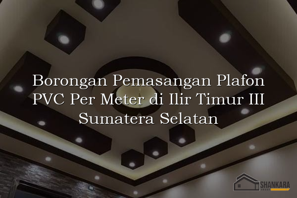 Borongan Pemasangan Plafon PVC Per Meter di Ilir Timur III Sumatera Selatan