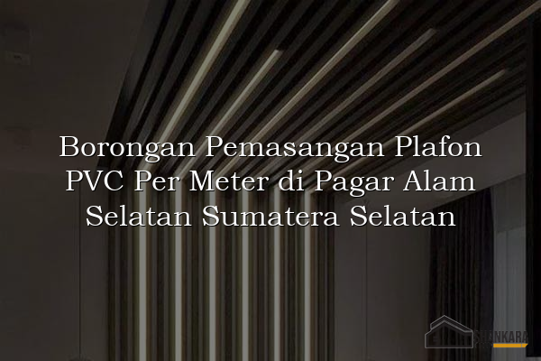 Borongan Pemasangan Plafon PVC Per Meter di Pagar Alam Selatan Sumatera Selatan