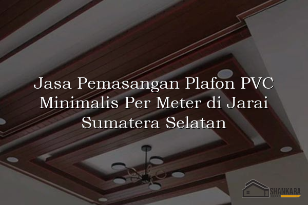 Jasa Pemasangan Plafon PVC Minimalis Per Meter di Jarai Sumatera Selatan