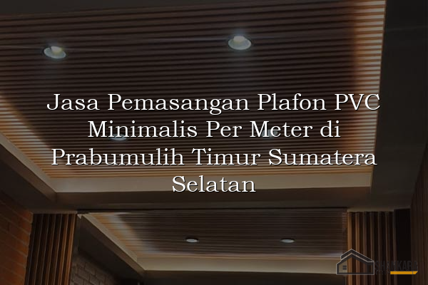 Jasa Pemasangan Plafon PVC Minimalis Per Meter di Prabumulih Timur Sumatera Selatan