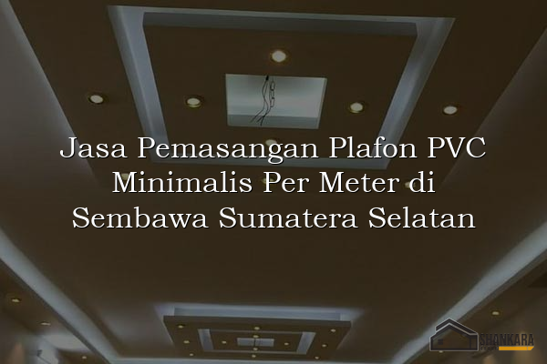 Jasa Pemasangan Plafon PVC Minimalis Per Meter di Sembawa Sumatera Selatan
