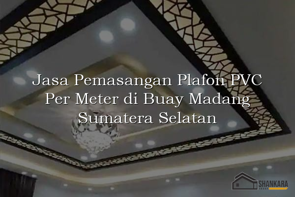 Jasa Pemasangan Plafon PVC Per Meter di Buay Madang Sumatera Selatan