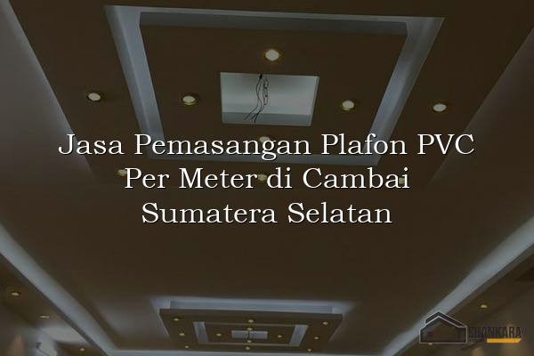 Jasa Pemasangan Plafon PVC Per Meter di Cambai Sumatera Selatan