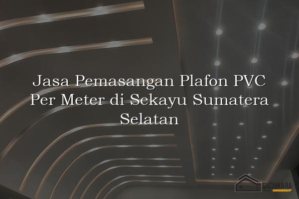 Jasa Pemasangan Plafon PVC Per Meter di Sekayu Sumatera Selatan