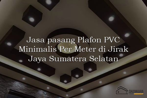 Jasa pasang Plafon PVC Minimalis Per Meter di Jirak Jaya Sumatera Selatan