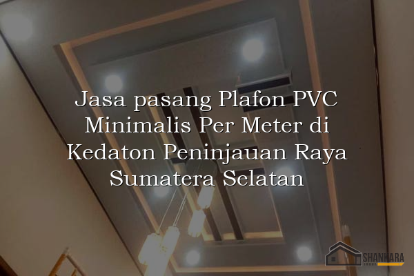 Jasa pasang Plafon PVC Minimalis Per Meter di Kedaton Peninjauan Raya Sumatera Selatan