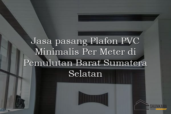 Jasa pasang Plafon PVC Minimalis Per Meter di Pemulutan Barat Sumatera Selatan