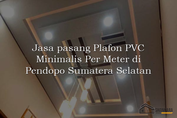 Jasa pasang Plafon PVC Minimalis Per Meter di Pendopo Sumatera Selatan