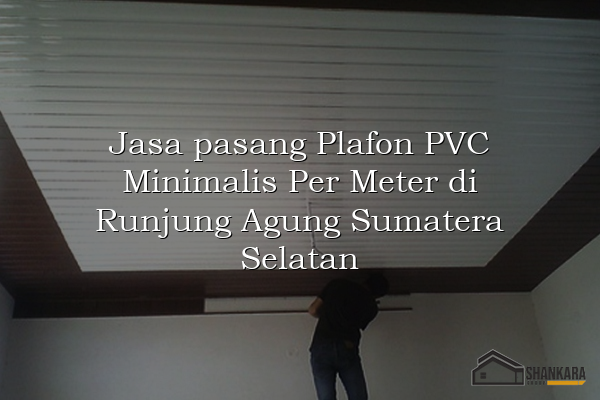 Jasa pasang Plafon PVC Minimalis Per Meter di Runjung Agung Sumatera Selatan