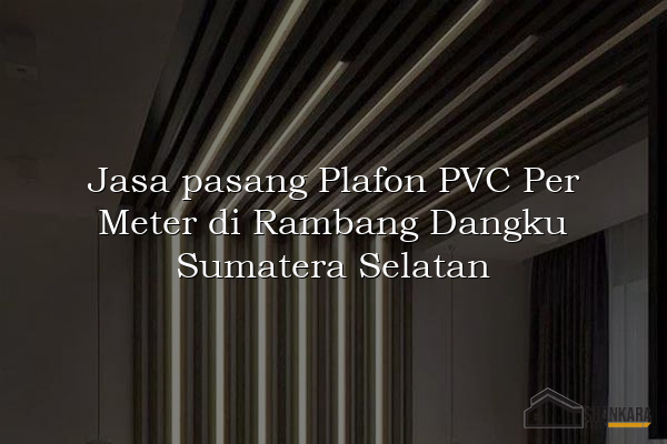 Jasa pasang Plafon PVC Per Meter di Rambang Dangku Sumatera Selatan