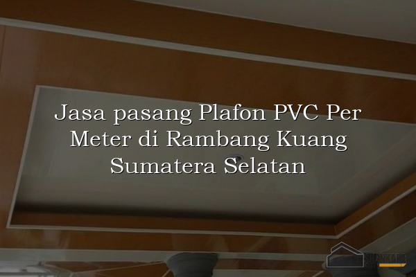 Jasa pasang Plafon PVC Per Meter di Rambang Kuang Sumatera Selatan