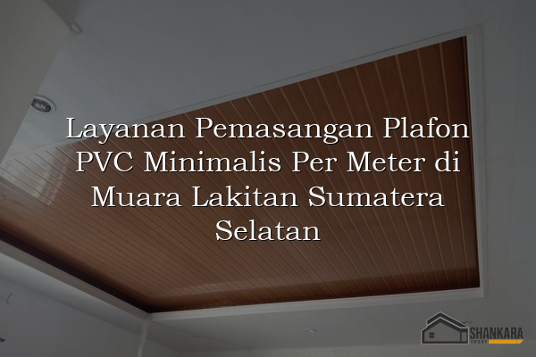 Layanan Pemasangan Plafon PVC Minimalis Per Meter di Muara Lakitan Sumatera Selatan