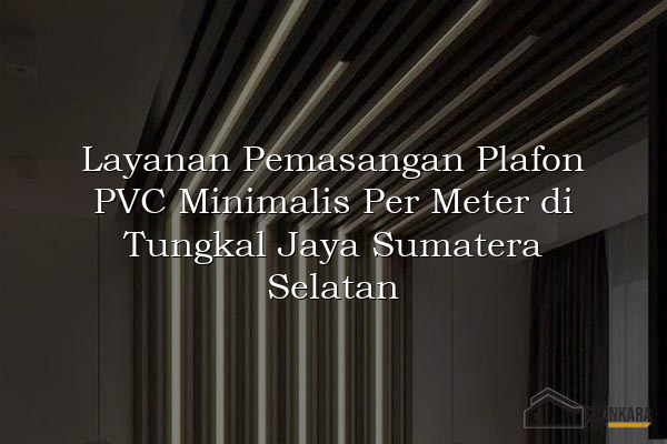 Layanan Pemasangan Plafon PVC Minimalis Per Meter di Tungkal Jaya Sumatera Selatan