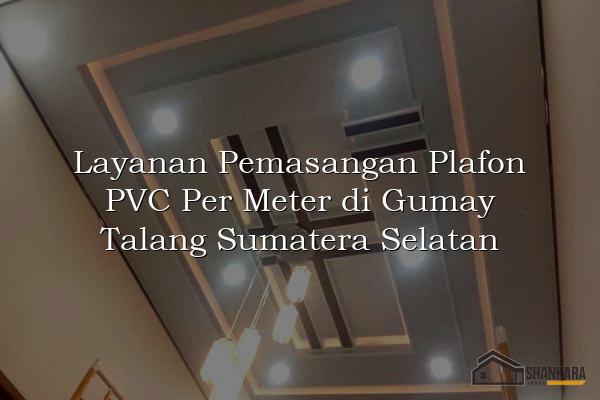 Layanan Pemasangan Plafon PVC Per Meter di Gumay Talang Sumatera Selatan