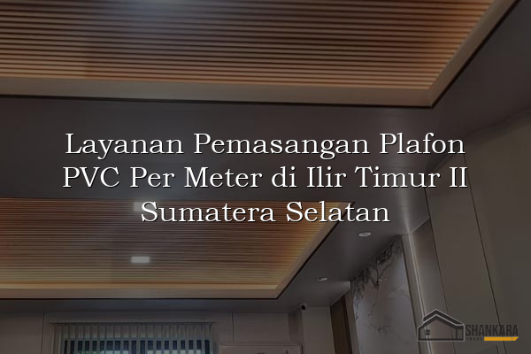 Layanan Pemasangan Plafon PVC Per Meter di Ilir Timur II Sumatera Selatan