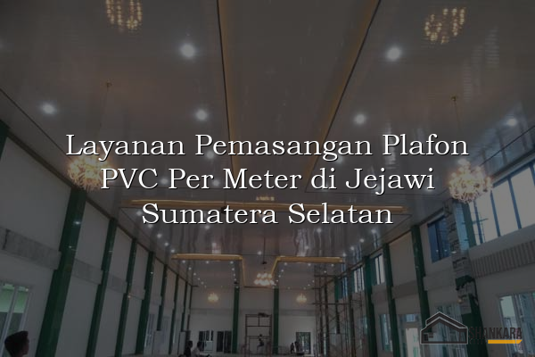 Layanan Pemasangan Plafon PVC Per Meter di Jejawi Sumatera Selatan