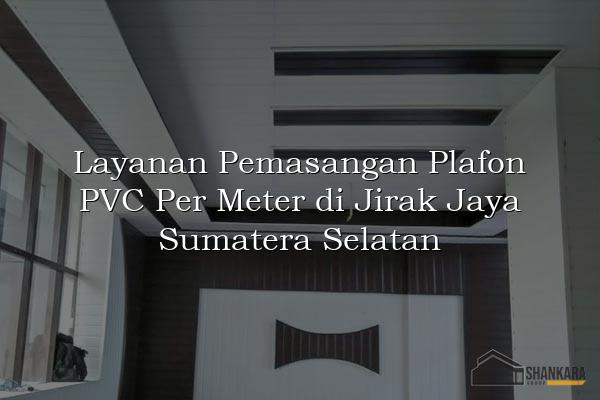 Layanan Pemasangan Plafon PVC Per Meter di Jirak Jaya Sumatera Selatan