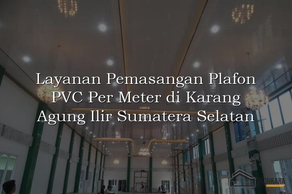 Layanan Pemasangan Plafon PVC Per Meter di Karang Agung Ilir Sumatera Selatan