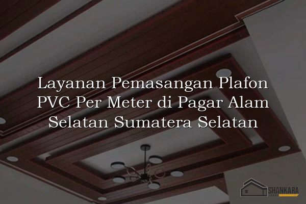 Layanan Pemasangan Plafon PVC Per Meter di Pagar Alam Selatan Sumatera Selatan