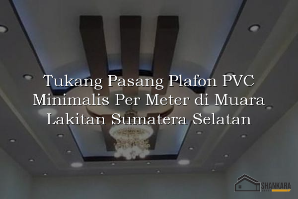 Tukang Pasang Plafon PVC Minimalis Per Meter di Muara Lakitan Sumatera Selatan