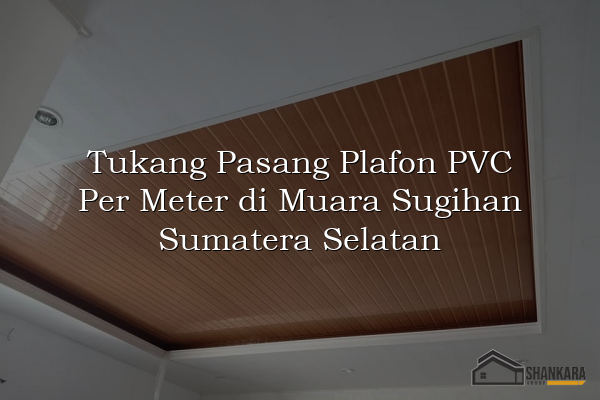 Tukang Pasang Plafon PVC Per Meter di Muara Sugihan Sumatera Selatan