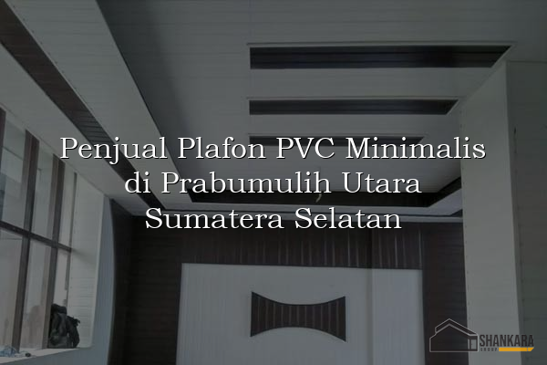 Penjual Plafon PVC Minimalis di Prabumulih Utara Sumatera Selatan