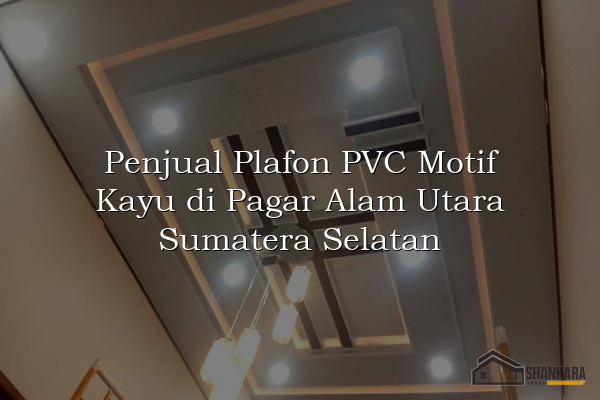 Penjual Plafon PVC Motif Kayu di Pagar Alam Utara Sumatera Selatan
