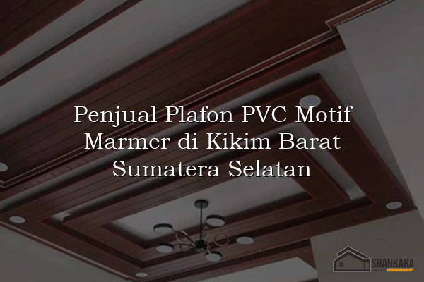 Penjual Plafon PVC Motif Marmer di Kikim Barat Sumatera Selatan