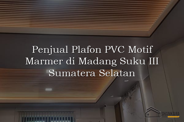 Penjual Plafon PVC Motif Marmer di Madang Suku III Sumatera Selatan