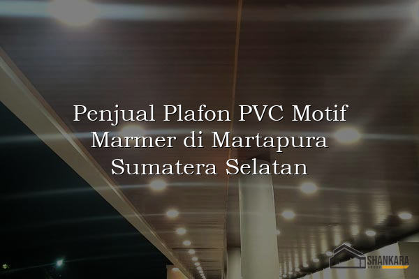 Penjual Plafon PVC Motif Marmer di Martapura Sumatera Selatan