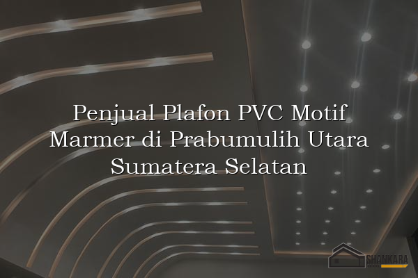 Penjual Plafon PVC Motif Marmer di Prabumulih Utara Sumatera Selatan
