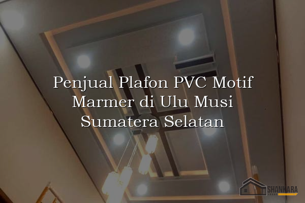 Penjual Plafon PVC Motif Marmer di Ulu Musi Sumatera Selatan