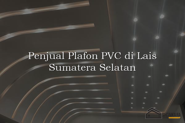Penjual Plafon PVC di Lais Sumatera Selatan