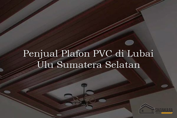 Penjual Plafon PVC di Lubai Ulu Sumatera Selatan