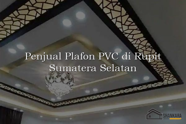 Penjual Plafon PVC di Rupit Sumatera Selatan
