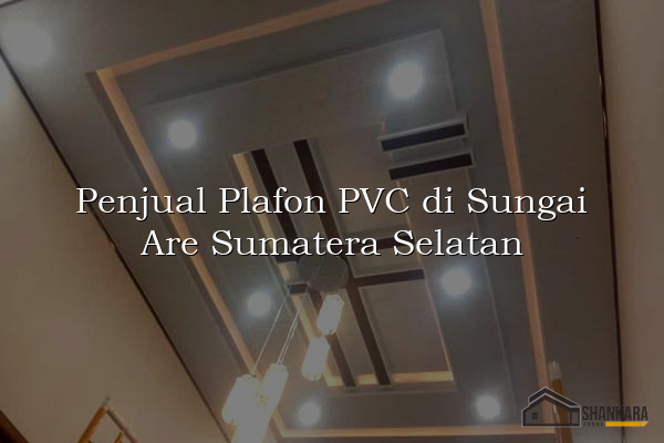 Penjual Plafon PVC di Sungai Are Sumatera Selatan