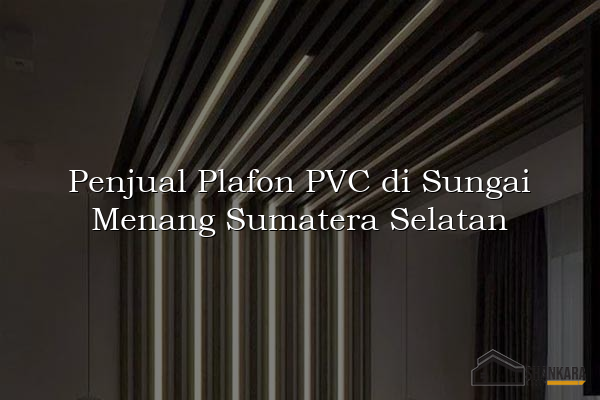 Penjual Plafon PVC di Sungai Menang Sumatera Selatan
