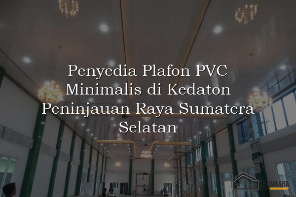 Penyedia Plafon PVC Minimalis di Kedaton Peninjauan Raya Sumatera Selatan