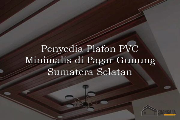 Penyedia Plafon PVC Minimalis di Pagar Gunung Sumatera Selatan