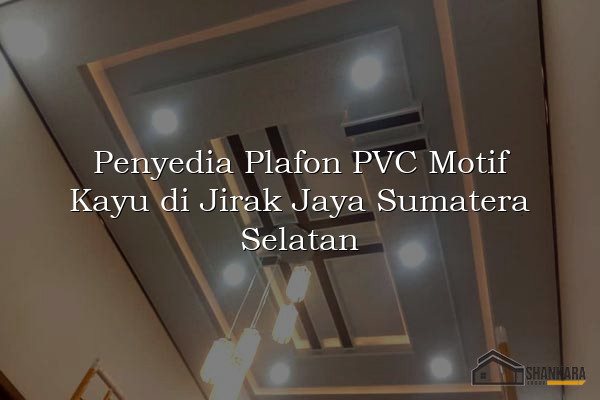 Penyedia Plafon PVC Motif Kayu di Jirak Jaya Sumatera Selatan